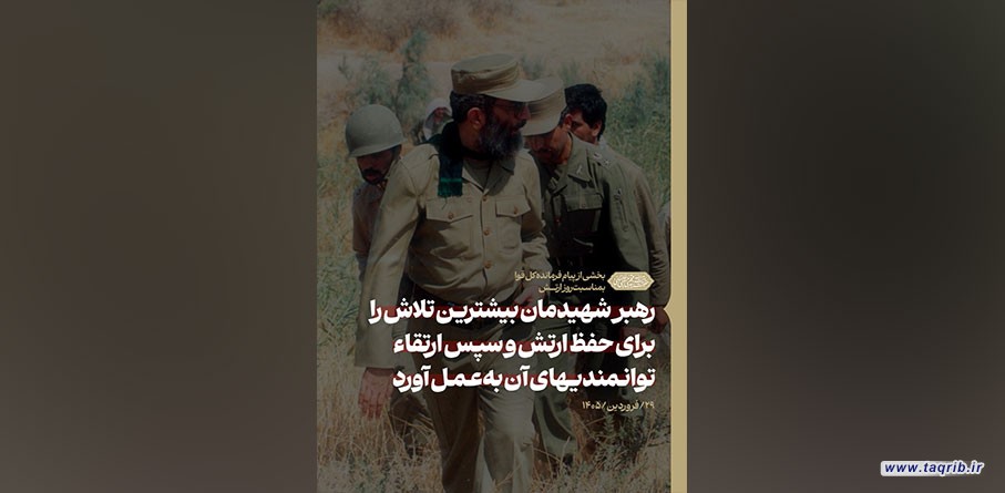 رهبر شهیدمان بیشترین تلاش را برای حفظ ارتش و سپس برای ارتقاء توانمندیهای آن به‌عمل آورد
